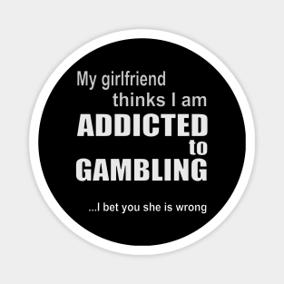 My girlfriend thinks I am addicted to gambling Magnet